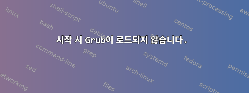 시작 시 Grub이 로드되지 않습니다.