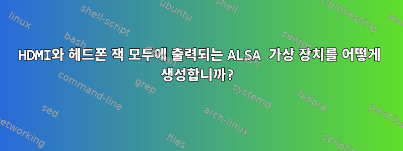 HDMI와 헤드폰 잭 모두에 출력되는 ALSA 가상 장치를 어떻게 생성합니까?