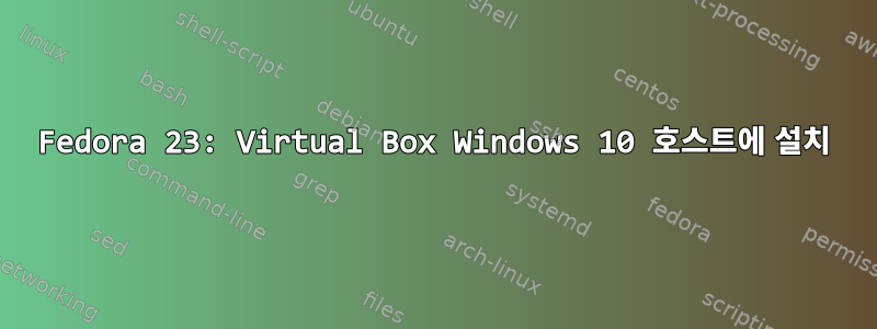 Fedora 23: Virtual Box Windows 10 호스트에 설치