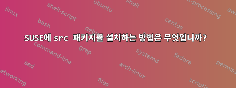 SUSE에 src 패키지를 설치하는 방법은 무엇입니까?