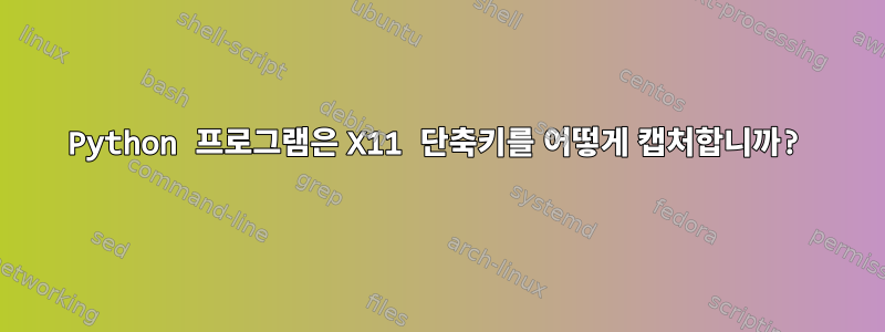 Python 프로그램은 X11 단축키를 어떻게 캡처합니까?