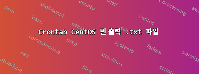 Crontab CentOS 빈 출력 .txt 파일