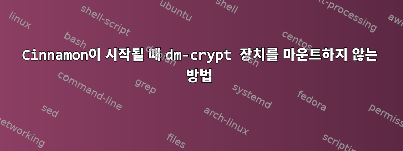 Cinnamon이 시작될 때 dm-crypt 장치를 마운트하지 않는 방법