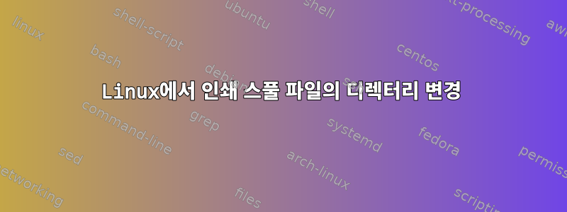 Linux에서 인쇄 스풀 파일의 디렉터리 변경