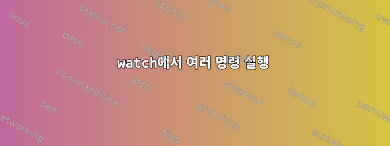 watch에서 여러 명령 실행