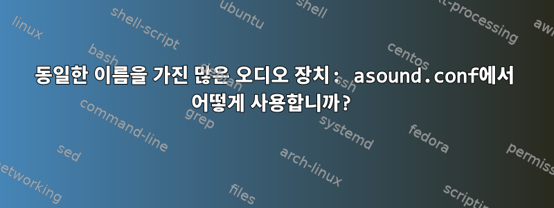 동일한 이름을 가진 많은 오디오 장치: asound.conf에서 어떻게 사용합니까?