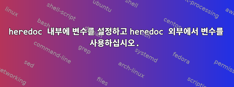 heredoc 내부에 변수를 설정하고 heredoc 외부에서 변수를 사용하십시오.