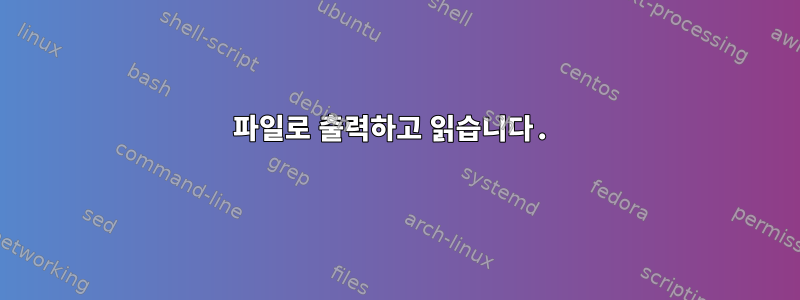 파일로 출력하고 읽습니다.