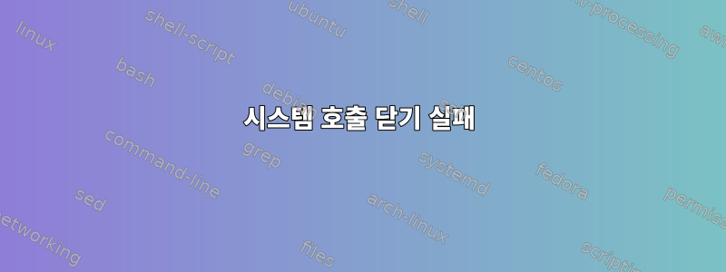 시스템 호출 닫기 실패