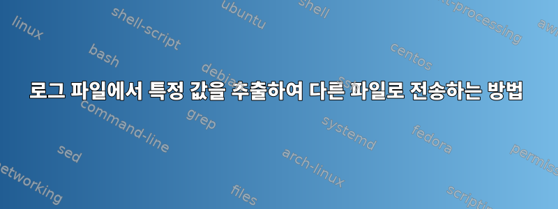 로그 파일에서 특정 값을 추출하여 다른 파일로 전송하는 방법