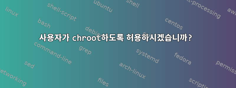 사용자가 chroot하도록 허용하시겠습니까?