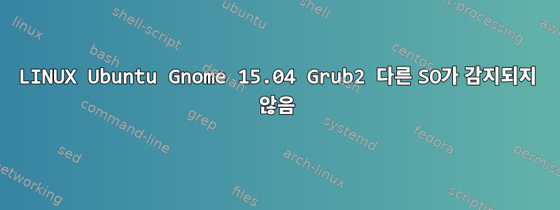 LINUX Ubuntu Gnome 15.04 Grub2 다른 SO가 감지되지 않음