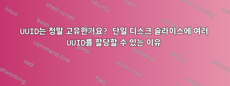 UUID는 정말 고유한가요? 단일 디스크 슬라이스에 여러 UUID를 할당할 수 있는 이유