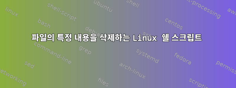 파일의 특정 내용을 삭제하는 Linux 쉘 스크립트