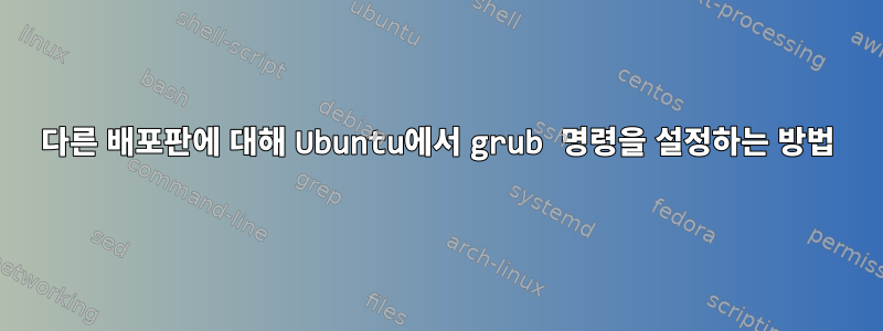 다른 배포판에 대해 Ubuntu에서 grub 명령을 설정하는 방법