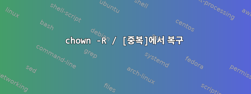 chown -R / [중복]에서 복구