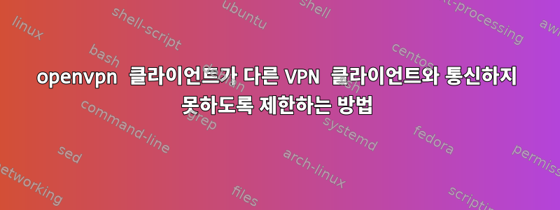 openvpn 클라이언트가 다른 VPN 클라이언트와 통신하지 못하도록 제한하는 방법