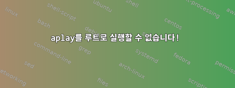 aplay를 루트로 실행할 수 없습니다!