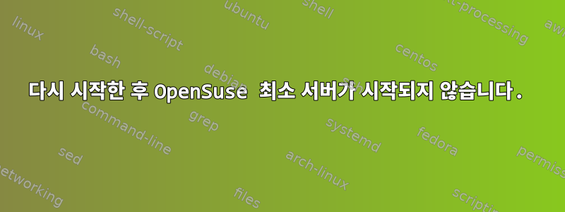 다시 시작한 후 OpenSuse 최소 서버가 시작되지 않습니다.