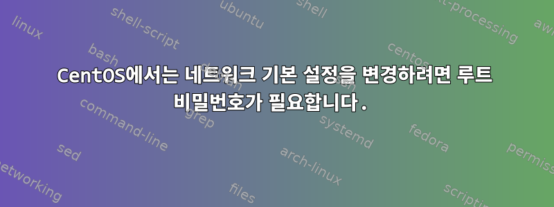 CentOS에서는 네트워크 기본 설정을 변경하려면 루트 비밀번호가 필요합니다.