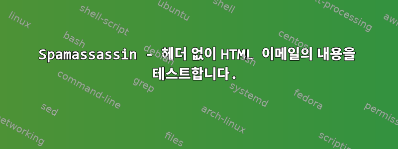 Spamassassin - 헤더 없이 HTML 이메일의 내용을 테스트합니다.