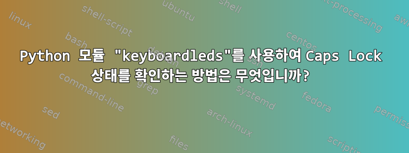 Python 모듈 "keyboardleds"를 사용하여 Caps Lock 상태를 확인하는 방법은 무엇입니까?