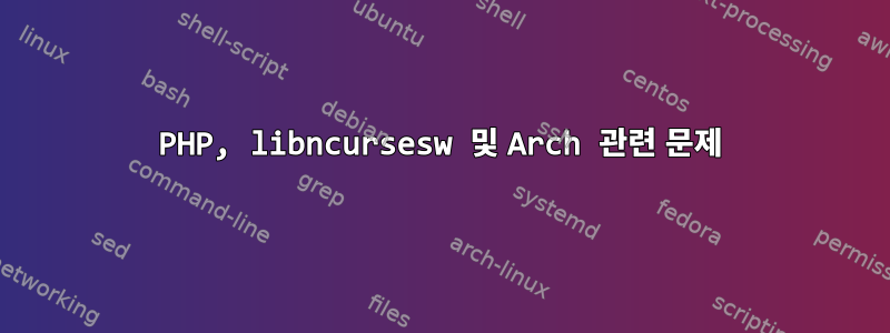 PHP, libncursesw 및 Arch 관련 문제