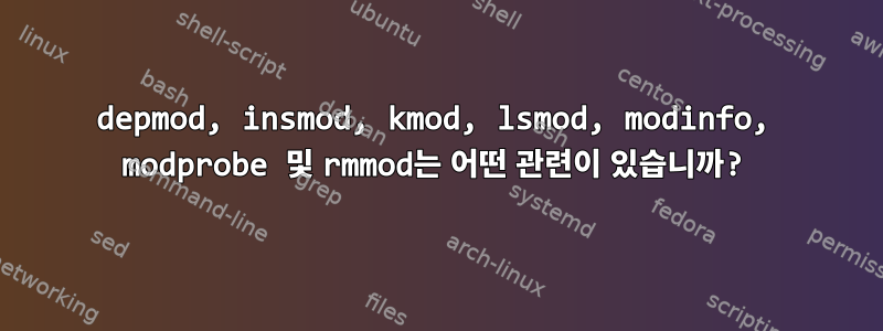 depmod, insmod, kmod, lsmod, modinfo, modprobe 및 rmmod는 어떤 관련이 있습니까?