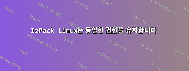 IzPack Linux는 동일한 권한을 유지합니다