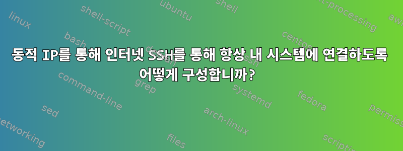 동적 IP를 통해 인터넷 SSH를 통해 항상 내 시스템에 연결하도록 어떻게 구성합니까?