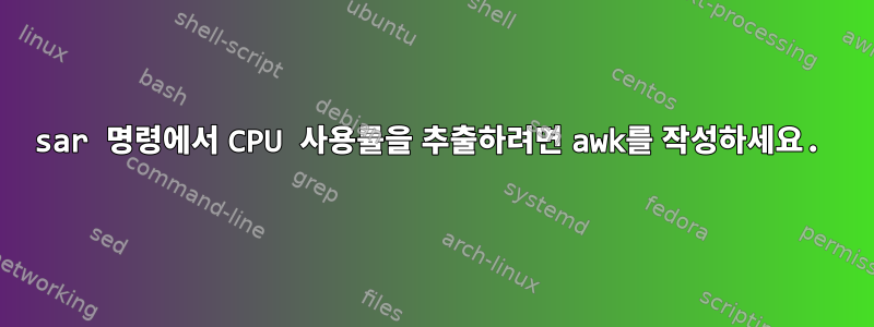 sar 명령에서 CPU 사용률을 추출하려면 awk를 작성하세요.