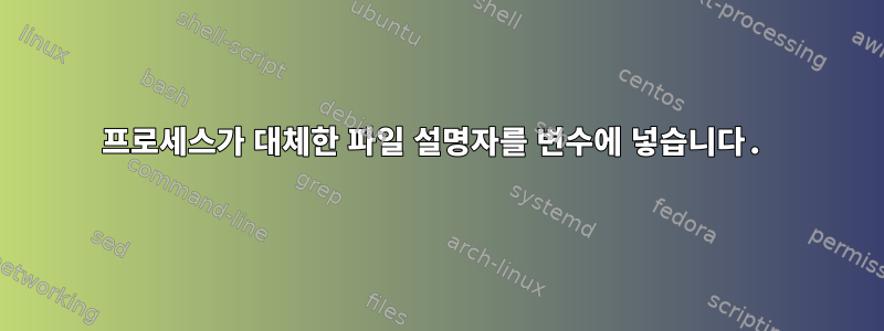 프로세스가 대체한 파일 설명자를 변수에 넣습니다.