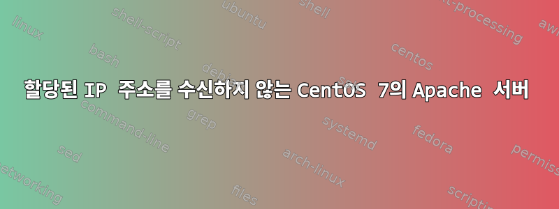 할당된 IP 주소를 수신하지 않는 CentOS 7의 Apache 서버