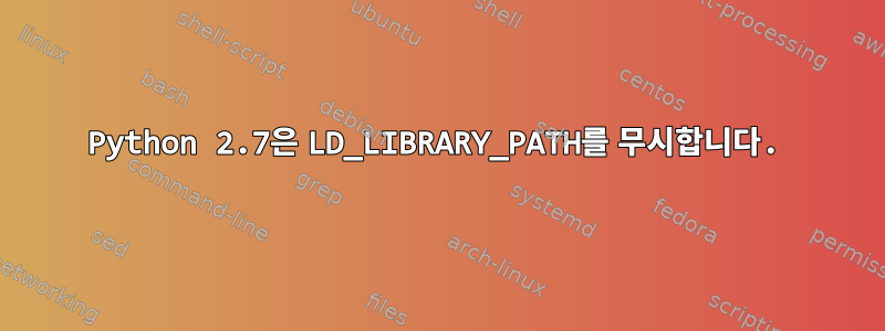 Python 2.7은 LD_LIBRARY_PATH를 무시합니다.