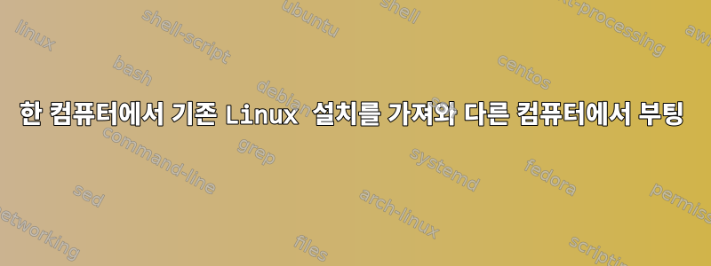 한 컴퓨터에서 기존 Linux 설치를 가져와 다른 컴퓨터에서 부팅