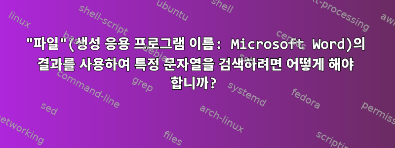 "파일"(생성 응용 프로그램 이름: Microsoft Word)의 결과를 사용하여 특정 문자열을 검색하려면 어떻게 해야 합니까?