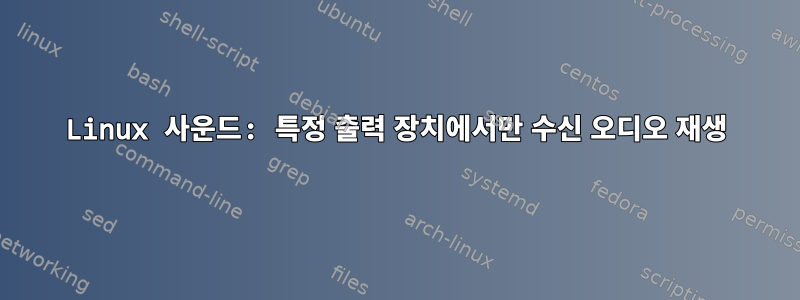 Linux 사운드: 특정 출력 장치에서만 수신 오디오 재생