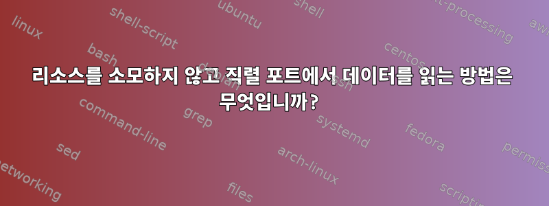 리소스를 소모하지 않고 직렬 포트에서 데이터를 읽는 방법은 무엇입니까?