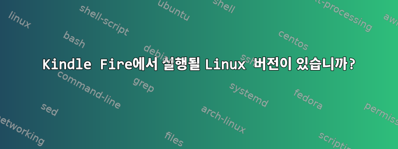 2015 Kindle Fire에서 실행될 Linux 버전이 있습니까?