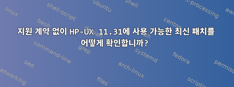 지원 계약 없이 HP-UX 11.31에 사용 가능한 최신 패치를 어떻게 확인합니까?