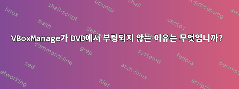 VBoxManage가 DVD에서 부팅되지 않는 이유는 무엇입니까?