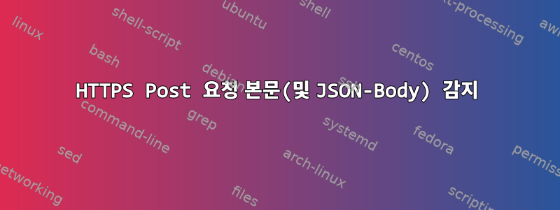 HTTPS Post 요청 본문(및 JSON-Body) 감지