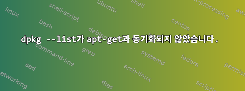 dpkg --list가 apt-get과 동기화되지 않았습니다.