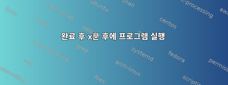 완료 후 x분 후에 프로그램 실행