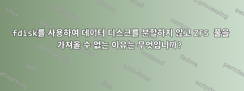 fdisk를 사용하여 데이터 디스크를 분할하지 않고 ZFS 풀을 가져올 수 없는 이유는 무엇입니까?