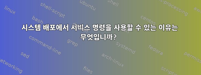 시스템 배포에서 서비스 명령을 사용할 수 있는 이유는 무엇입니까?