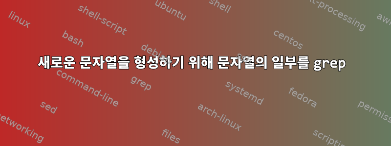 새로운 문자열을 형성하기 위해 문자열의 일부를 grep