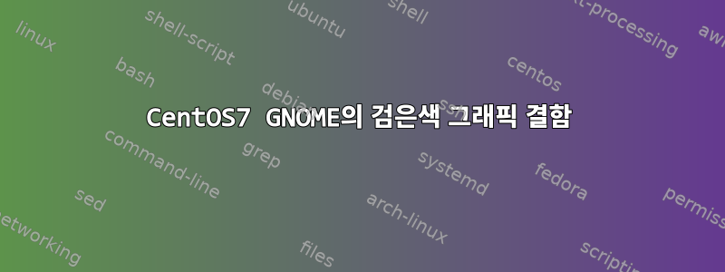 CentOS7 GNOME의 검은색 그래픽 결함