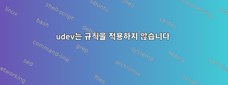 udev는 규칙을 적용하지 않습니다