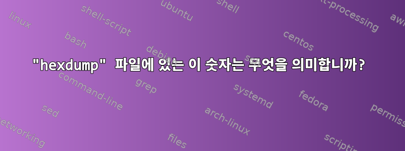 "hexdump" 파일에 있는 이 숫자는 무엇을 의미합니까?